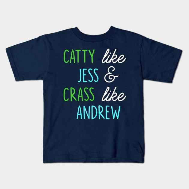 Catty like Jess, Crass like Andrew Kids T-Shirt by Musicals With Cheese